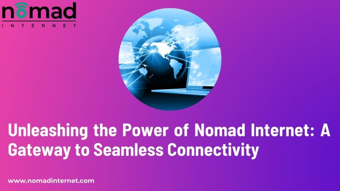Unleashing the Power of Nomad Internet: A Gateway to Seamless Connectivity